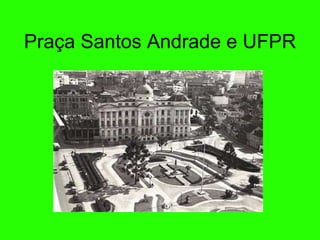 Praça Santos Andrade e UFPR 