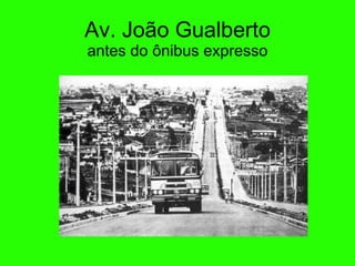 Av. Jo ão G ualberto antes do  ô nibus expresso 