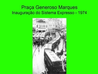 Praça Generoso Marques Inauguraç ã o do Sistema Expresso - 1974 