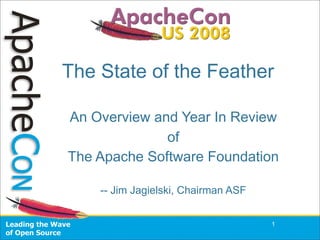 The State of the Feather

An Overview and Year In Review
              of
The Apache Software Foundation

    -- Jim Jagielski, Chairman ASF


                                     1
 