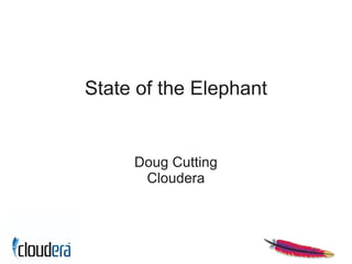 State of the Elephant


     Doug Cutting
      Cloudera
 