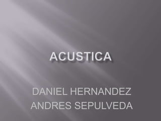 ACUSTICA DANIEL HERNANDEZ ANDRES SEPULVEDA 