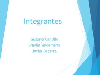 Integrantes
Gustavo Cantillo
Braylin Valderrama
Javier Becerra
 