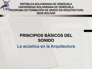 PRINCIPIOS BÁSICOS DEL
SONIDO
La acústica en la Arquitectura
 