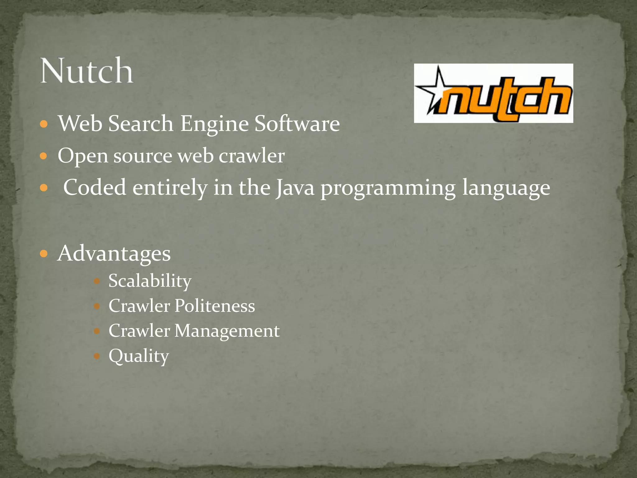  Web Search Engine Software
 Open source web crawler
 Coded entirely in the Java programming language
 Advantages
 Scalability
 Crawler Politeness
 Crawler Management
 Quality
 