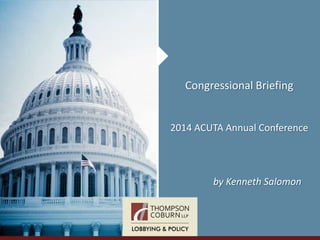 Congressional Briefing
2014 ACUTA Annual Conference
by Kenneth Salomon
 