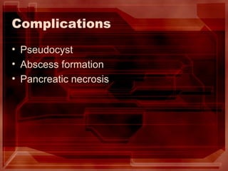 Complications Pseudocyst Abscess formation Pancreatic necrosis 