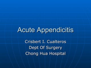 Acute Appendicitis Crisbert I. Cualteros Dept Of Surgery Chong Hua Hospital 