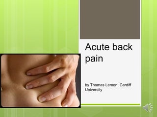 Acute back
pain
by Thomas Lemon, Cardiff
University
 