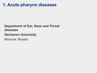 1. Acute pharynx diseases
Department of Ear, Nose and Throat
diseases
Sechenov University
Moscow, Russia
 