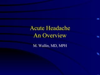 Acute Headache An Overview M. Wallin, MD, MPH 