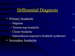 Differential Diagnosis Primary headache Migraine Tension-type headache Cluster headache Indomethacin-responsive headache syndromes Secondary headache 