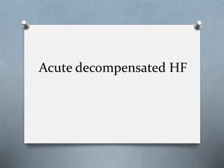 Acute decompensated HF
 