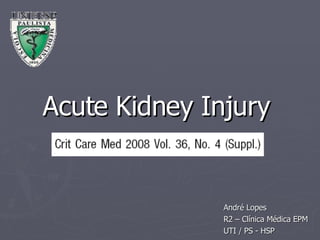 Acute Kidney Injury André Lopes  R2 – Clínica Médica EPM UTI / PS - HSP 