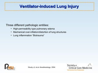 Ventilator-induced Lung Injury Three different pathologic entities: High-permeability type pulmonary edema  Mechanical over-inflation/distortion of lung structures Lung inflammation “Biotrauma” Rouby JJ, et al. Anesthesiology. 2004. 
