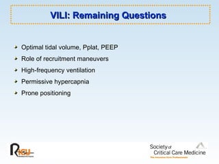 VILI: Remaining Questions  Optimal tidal volume, Pplat, PEEP Role of recruitment maneuvers High-frequency ventilation Permissive hypercapnia Prone positioning 