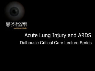 Acute Lung Injury and ARDS Dalhousie Critical Care Lecture Series 