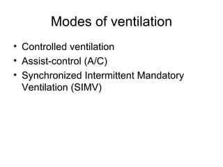 Modes of ventilation Controlled ventilation Assist-control (A/C) Synchronized Intermittent Mandatory Ventilation (SIMV) 