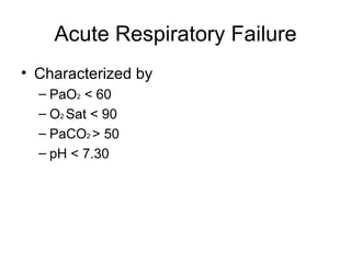 Acute Respiratory Failure Characterized by PaO 2  < 60 O 2  Sat < 90 PaCO 2  > 50 pH < 7.30 
