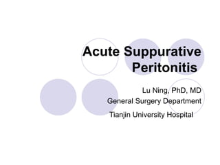 Acute Suppurative Peritonitis   Lu Ning, PhD, MD General Surgery Department Tianjin University Hospital   