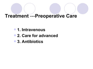 Treatment  --- Preoperative Care   1. Intravenous  2. Care for advanced  3. Antibiotics 