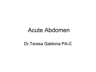 Acute Abdomen Dr.Teresa Galdona PA-C 
