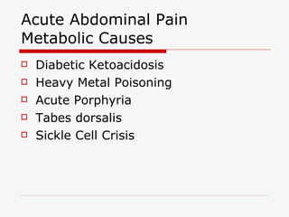 Acute Abdominal Pain Metabolic Causes Diabetic Ketoacidosis Heavy Metal Poisoning Acute Porphyria Tabes dorsalis Sickle Cell Crisis 