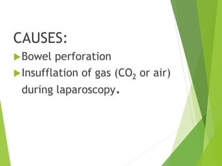 CAUSES:
Bowel perforation
Insufflation of gas (CO2 or air)
during laparoscopy.
 