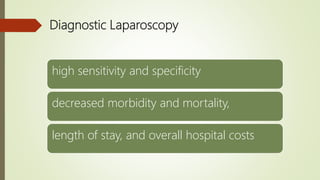 Diagnostic Laparoscopy
high sensitivity and specificity
decreased morbidity and mortality,
length of stay, and overall hospital costs
 
