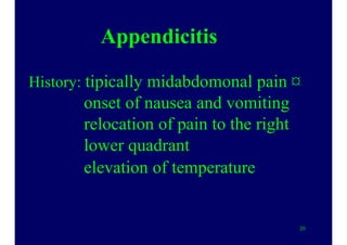Appendicitis
History: tipically midabdomonal pain ¤
onset of nausea and vomiting
relocation of pain to the right
lower quadrant
elevation of temperature
20
 