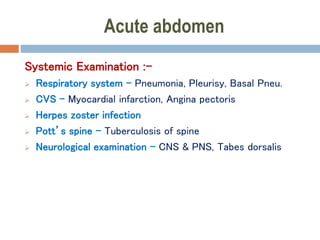 Acute abdomen
Systemic Examination :-
 Respiratory system – Pneumonia, Pleurisy, Basal Pneu.
 CVS – Myocardial infarction, Angina pectoris
 Herpes zoster infection
 Pott’s spine – Tuberculosis of spine
 Neurological examination – CNS & PNS, Tabes dorsalis
 