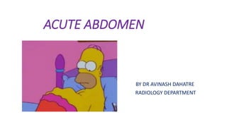ACUTE ABDOMEN
BY DR AVINASH DAHATRE
RADIOLOGY DEPARTMENT
 