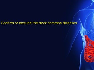 Confirm or exclude the most common diseases….
 