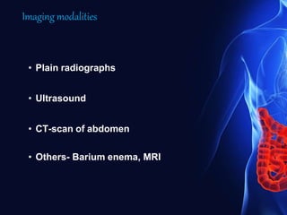Imaging modalities
• Plain radiographs
• Ultrasound
• CT-scan of abdomen
• Others- Barium enema, MRI
 