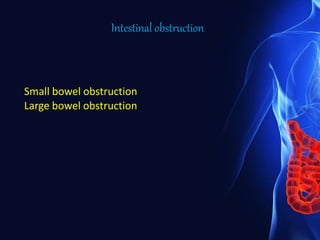 Small bowel obstruction
Large bowel obstruction
Intestinal obstruction
 