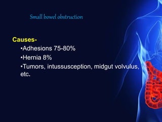 Causes-
•Adhesions 75-80%
•Hernia 8%
•Tumors, intussusception, midgut volvulus,
etc.
Small bowel obstruction
 