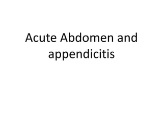 Acute Abdomen and
appendicitis
 