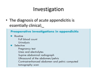 Investigation
• The diagnosis of acute appendicitis is
essentially clinical;_
 
