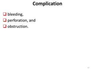 Complication
 bleeding,
 perforation, and
 obstruction.
67
 