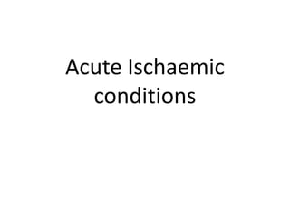 Acute Ischaemic
conditions
 