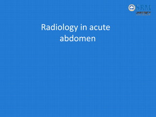 Radiology in acute
abdomen
 