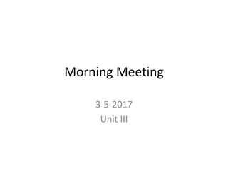 Morning Meeting
3-5-2017
Unit III
 