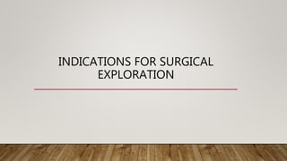 INDICATIONS FOR SURGICAL
EXPLORATION
 