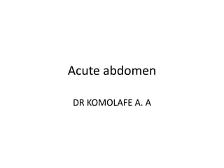 Acute abdomen
DR KOMOLAFE A. A
 