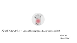 ACUTE ABDOMEN - General Principles and Approaching in ED
Daima Butt
(House Officer)
 