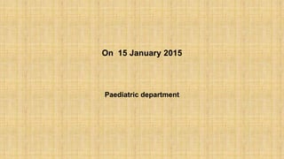On 15 January 2015
Paediatric department
 