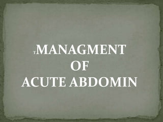 TMANAGMENT
OF
ACUTE ABDOMIN
 