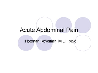 Acute Abdominal Pain
Hooman Rowshan, M.D., MSc
 