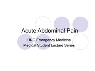 Acute Abdominal Pain
UNC Emergency Medicine
Medical Student Lecture Series
 