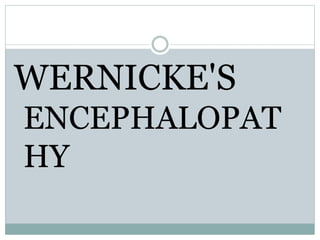 WERNICKE'S
ENCEPHALOPAT
HY
 